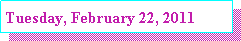 Text Box: Tuesday, February 22, 2011